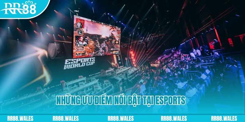 Những ưu điểm nổi bật tại Esports là gì? 